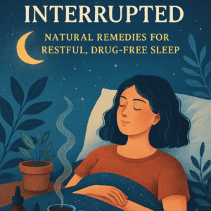 Insomnia Interrupted: Natural Remedies for Restful, Drug-Free Sleep