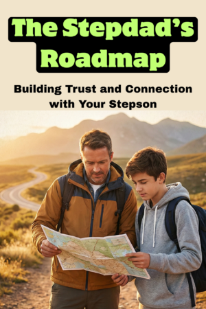 The Stepdad's Roadmap: Building Trust and Connection with Your Stepson